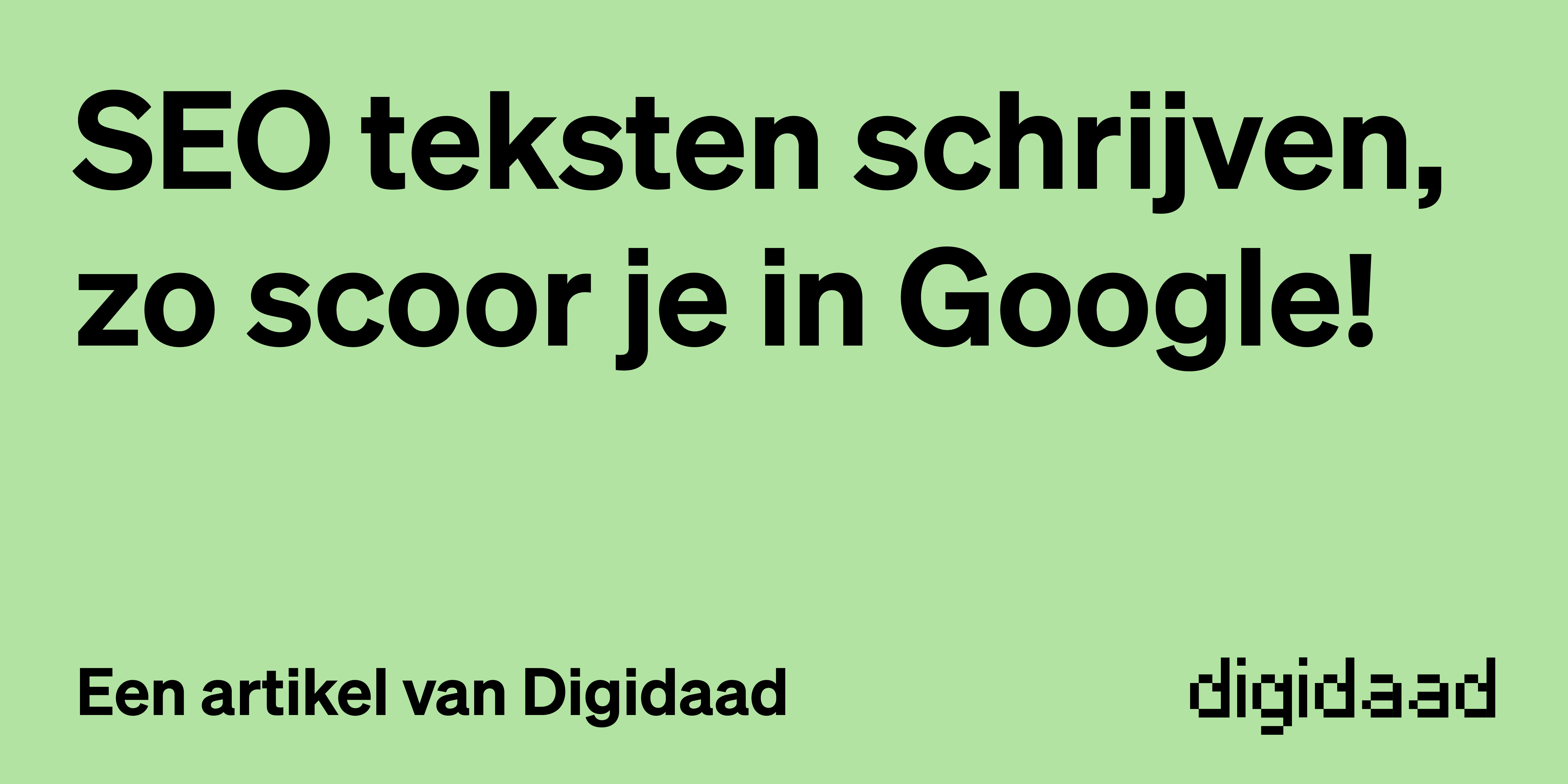 SEO teksten schrijven - Zo scoor je in Google! Een artikel door Digidaad