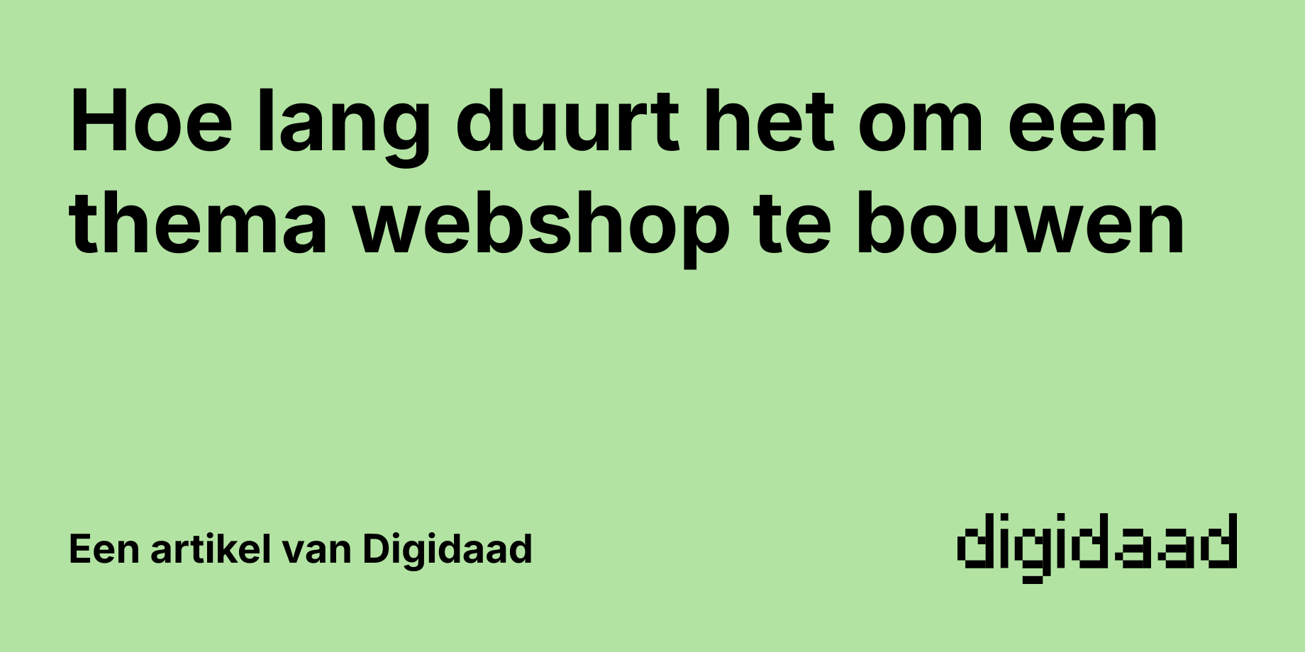 Afbeelding van Artikel Hoe lang duurt het om een thema webshop te bouwen - door Digidaad